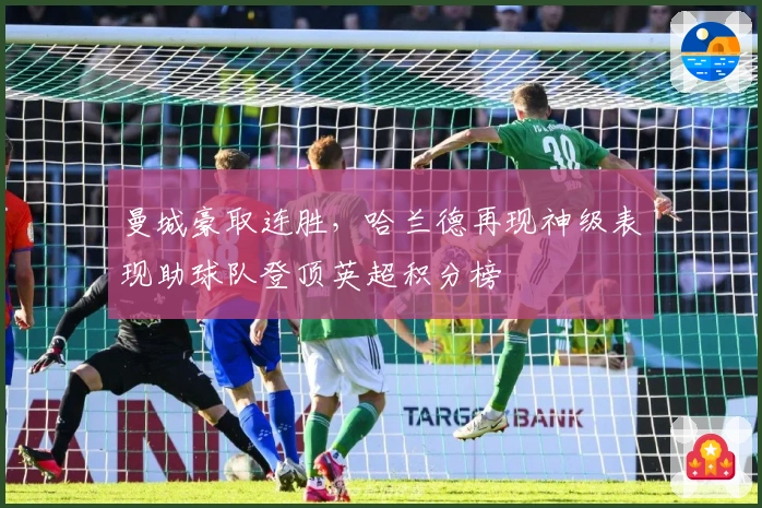 曼城豪取连胜，哈兰德再现神级表现助球队登顶英超积分榜