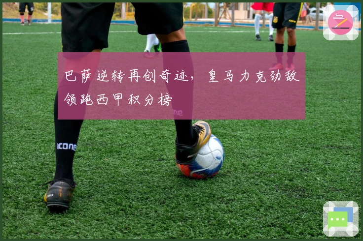 巴萨逆转再创奇迹，皇马力克劲敌领跑西甲积分榜