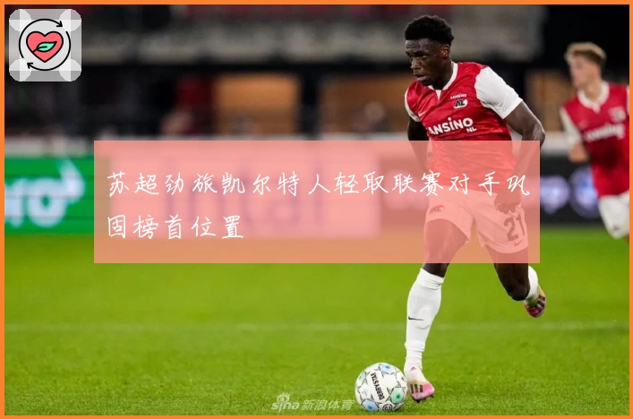 苏超劲旅凯尔特人轻取联赛对手巩固榜首位置